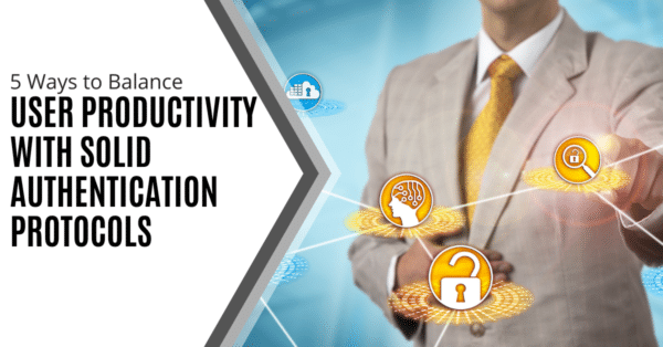 TTT Blog Post Social Media Image 5 Ways to Balance User Productivity with Solid Authentication Protocols V3